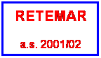 Casella di testo: RETEMAR
a.s. 2001/02
&nbsp;
&nbsp;
&nbsp;
&nbsp;
&nbsp;
&nbsp;
&nbsp;
&nbsp;
